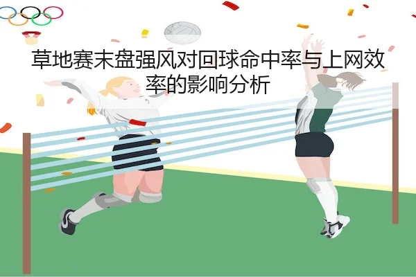 草地赛末盘强风对回球命中率与上网效率的影响分析